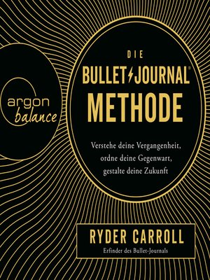 cover image of Die Bullet-Journal-Methode--Verstehe deine Vergangenheit, ordne deine Gegenwart, gestalte deine Zukunft
